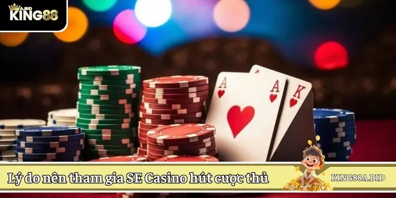 Lý do nên tham gia SE Casino thu hút cược thủ