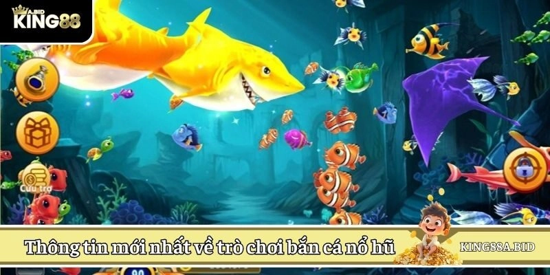 Thông tin mới nhất về thể loại cược bắn cá nổ hũ